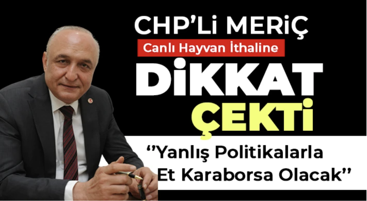 CHP'li Meriç: Yanlış Politikalarla Et Karaborsa Olacak