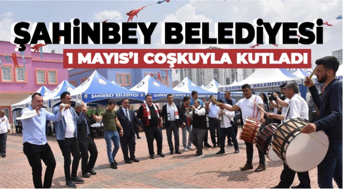 Şahinbey Belediyesi 1 Mayıs’ı coşkuyla kutladı