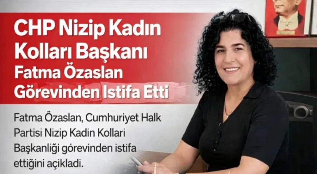 CHP Nizip Kadın Kolları Başkanı Fatma &Ouml;zaslan G&ouml;revinden İstifa Etti
