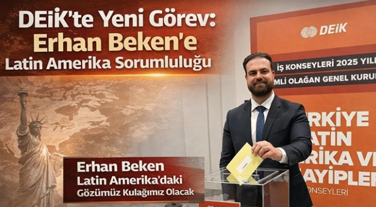 DEİK&rsquo;te Yeni G&ouml;rev: Erhan Beken&rsquo;e Latin Amerika Sorumluluğu