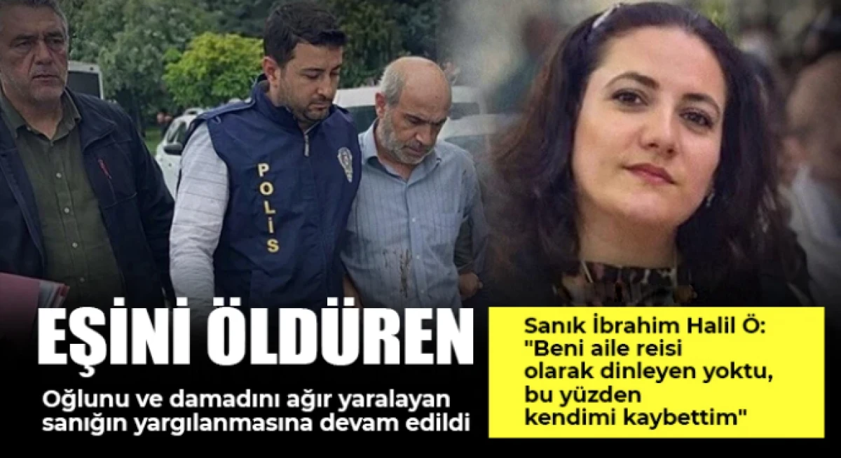 Eşini &ouml;ld&uuml;ren, oğlunu ve damadını ağır yaralayan sanığın yargılanmasına devam edildi