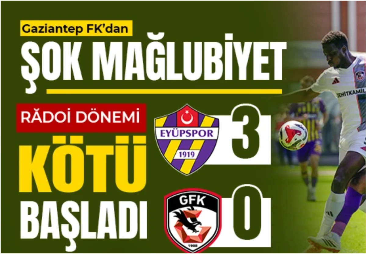 Ey&uuml;pspor: 3 Gaziantep FK: 0! Rădoi ile İlk Ma&ccedil; H&uuml;sran: Gaziantep FK Dağıldı