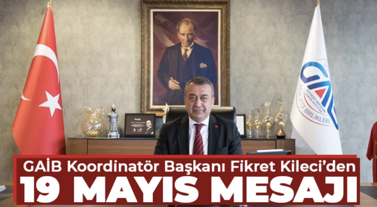 GAİB Koordinatör Başkanı Fikret Kileci’den 19 Mayıs mesajı