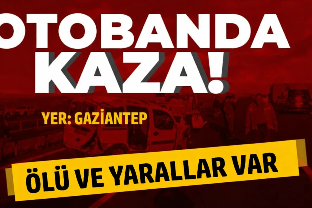 Gaziantep otobanında kaza: &Ouml;l&uuml; ve yaralılar var 