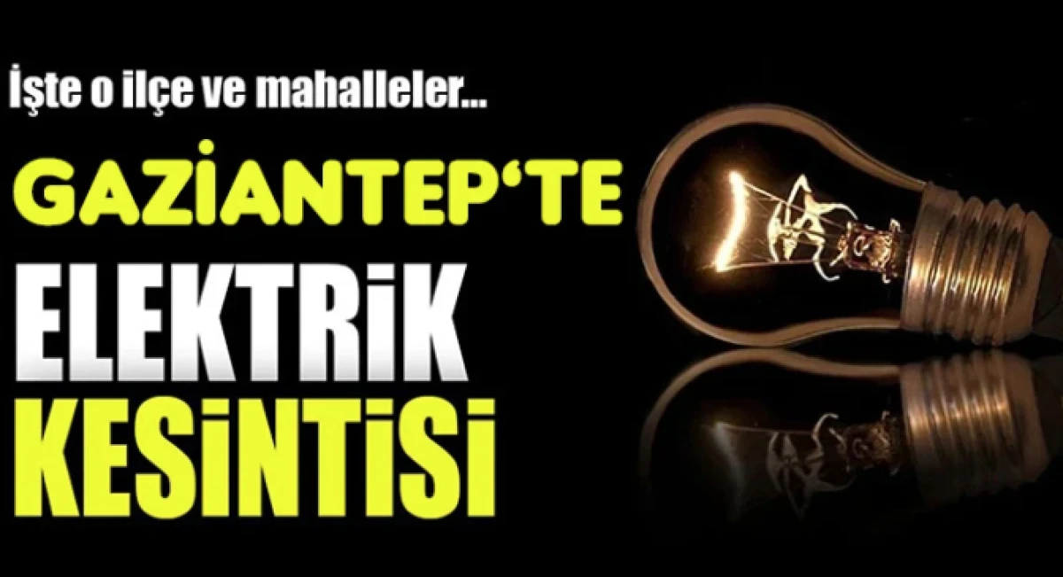 Gaziantep'te 19 Ocak'ta Elektrik Kesintisi Olacak Yerler