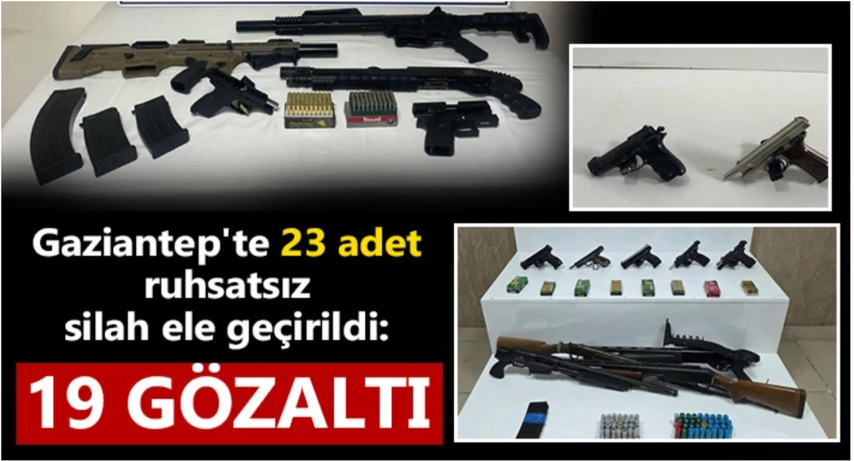 Gaziantep'te 23 adet ruhsatsız silah ele ge&ccedil;irildi: 19 g&ouml;zaltı