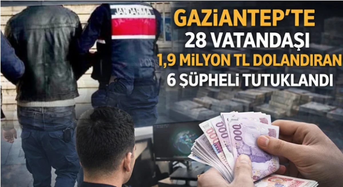 Gaziantep'te 28 vatandaşı 1,9 milyon TL dolandıran 6 ş&uuml;pheli tutuklandı