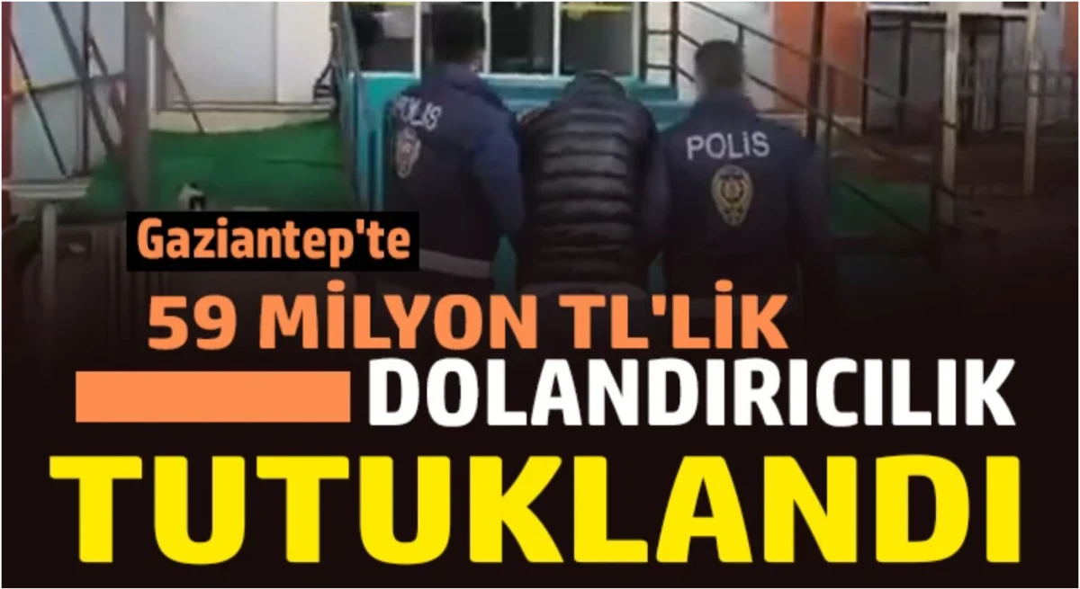 Gaziantep'te 59 milyon TL'lik dolandırıcılığın ş&uuml;phelisi tutuklandı