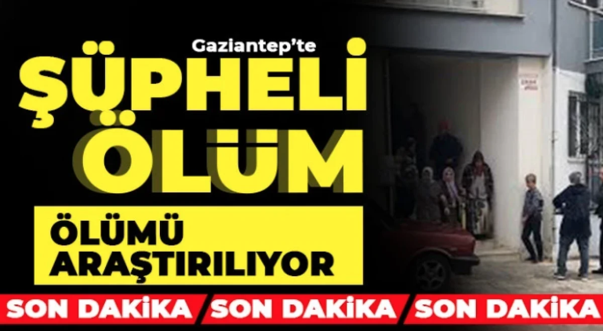Gaziantep'te acı &ouml;l&uuml;m: &Ouml;l&uuml; olarak bulundu 