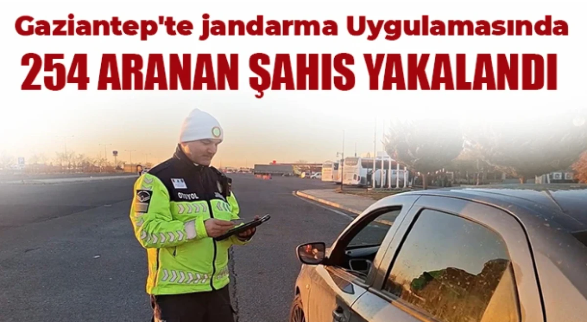 Gaziantep'te jandarma uygulamasında 254 aranan şahıs yakalandı