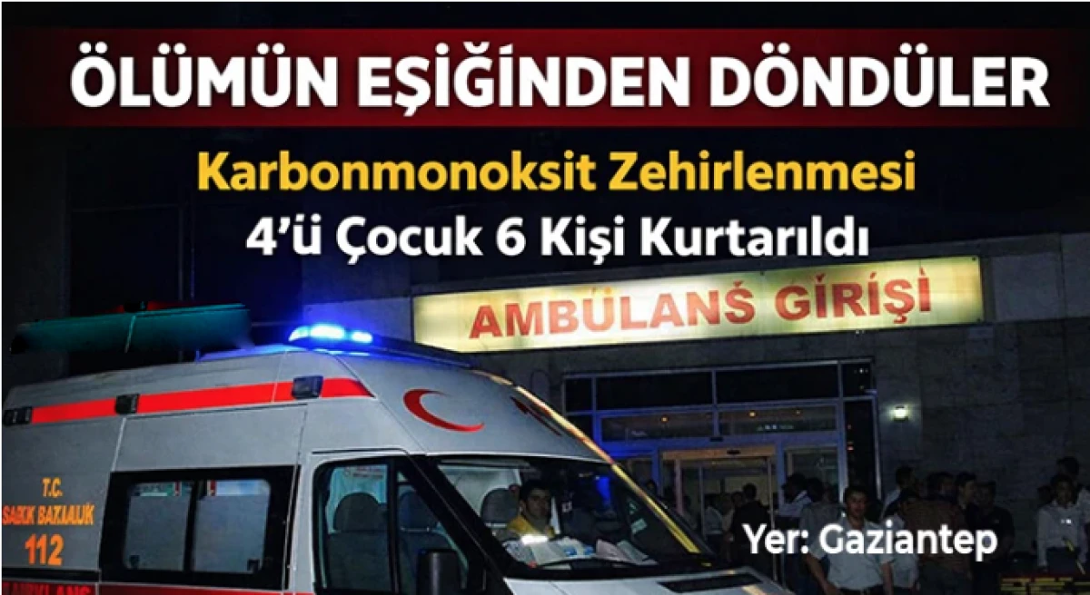 Gaziantep'te Karbonmonoksit Zehirlenmesi: 4&rsquo;&uuml; &Ccedil;ocuk 6 Kişi Kurtarıldı