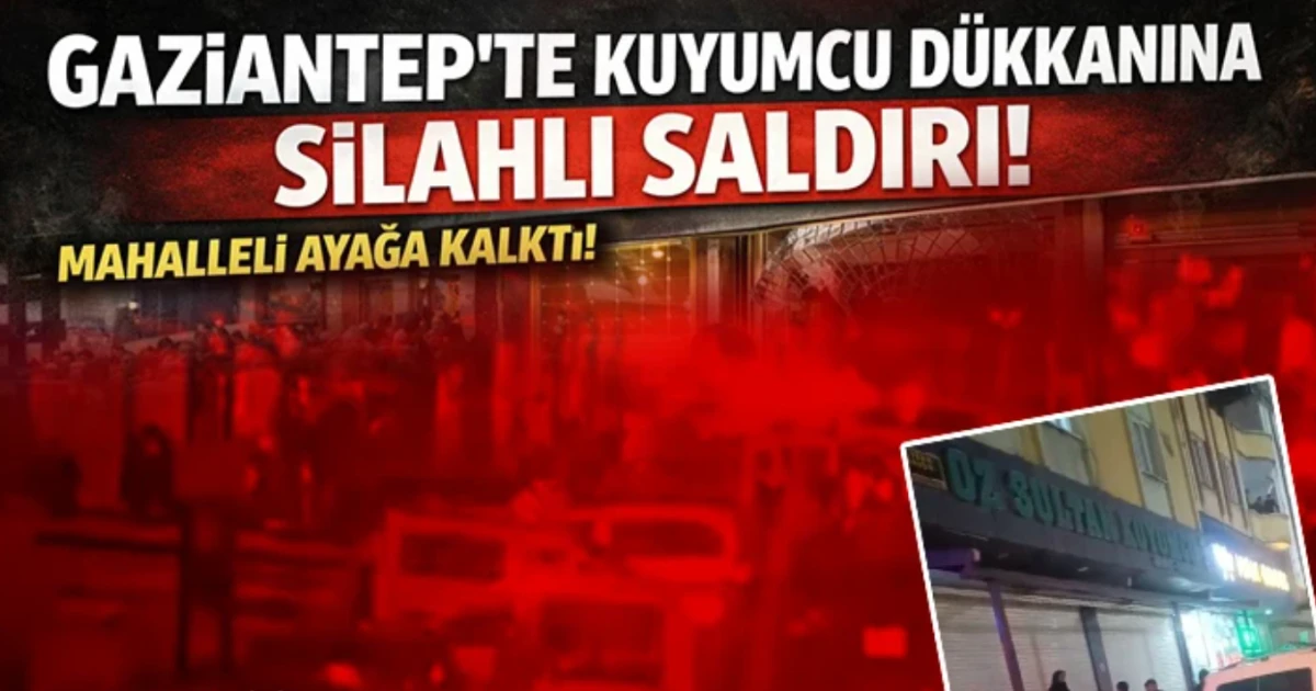 Gaziantep'te kuyumcu d&uuml;kkanına silahlı saldırı!