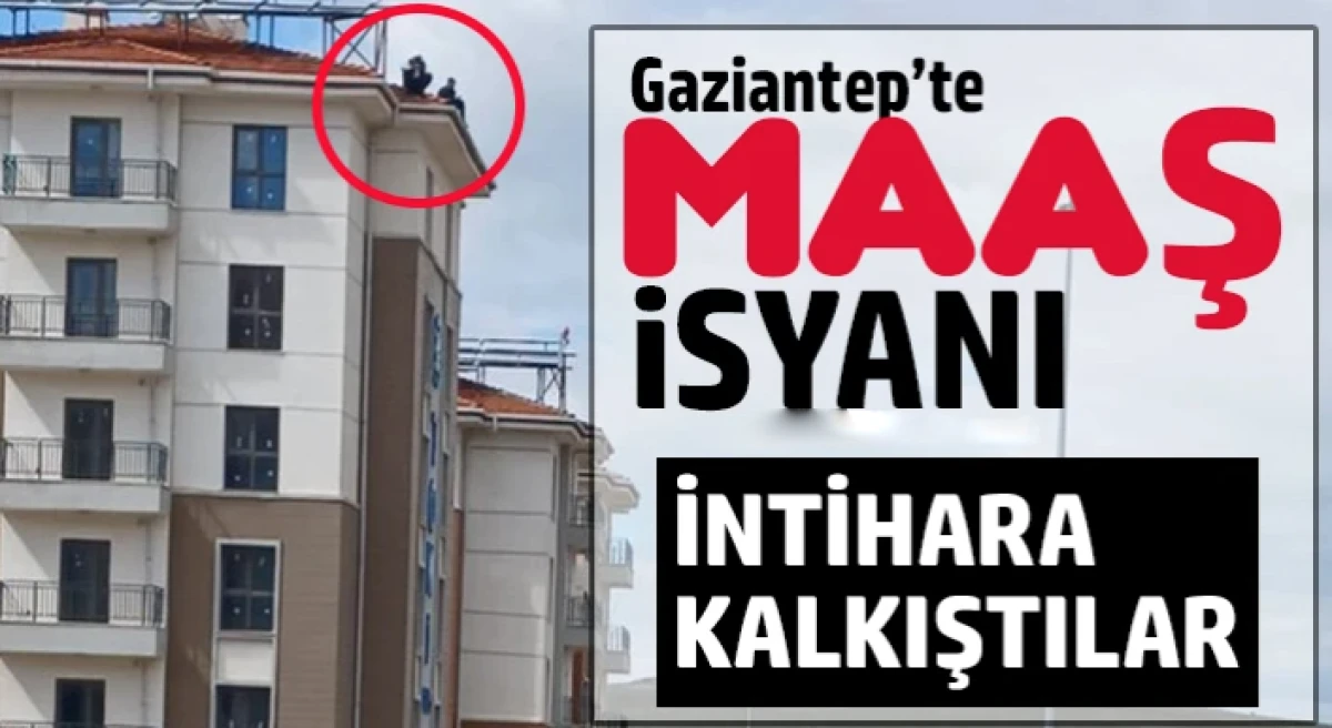 Gaziantep&rsquo;te maaş isyanı: İntihara kalkıştılar