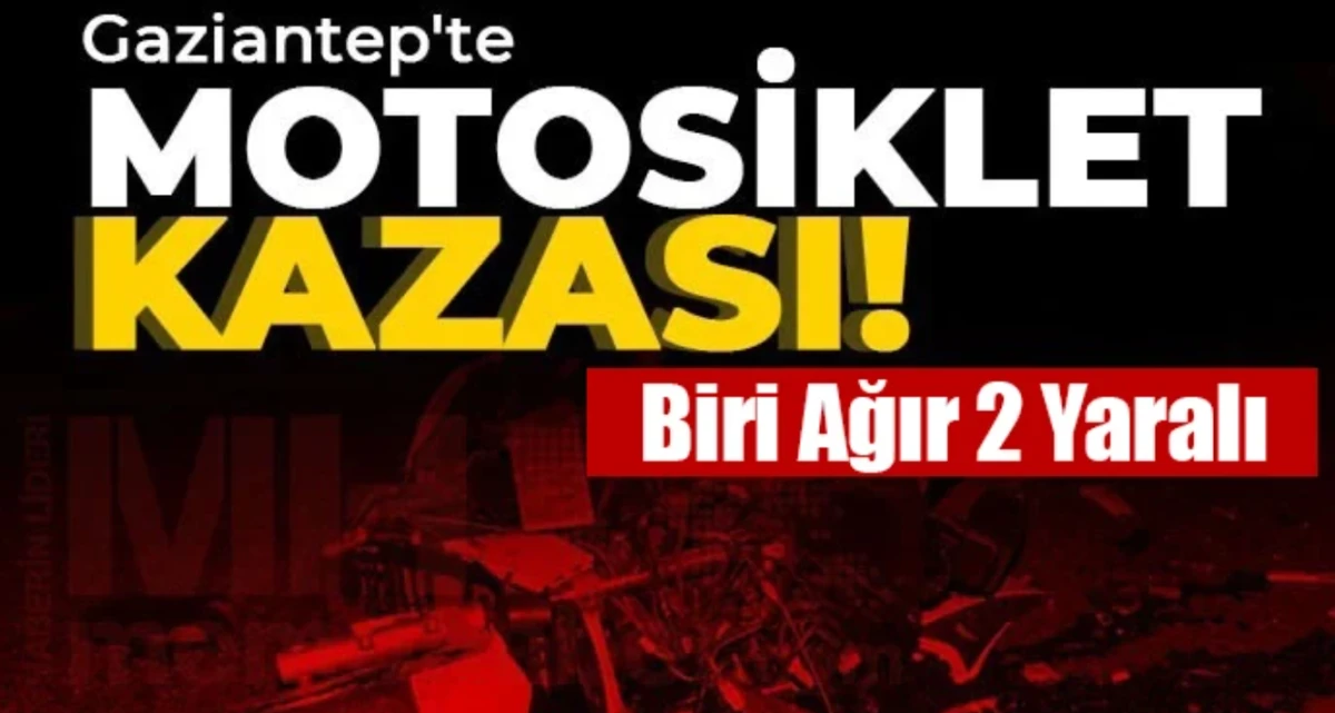 Gaziantep'te motosiklet kazası! Biri ağır 2 yaralı!