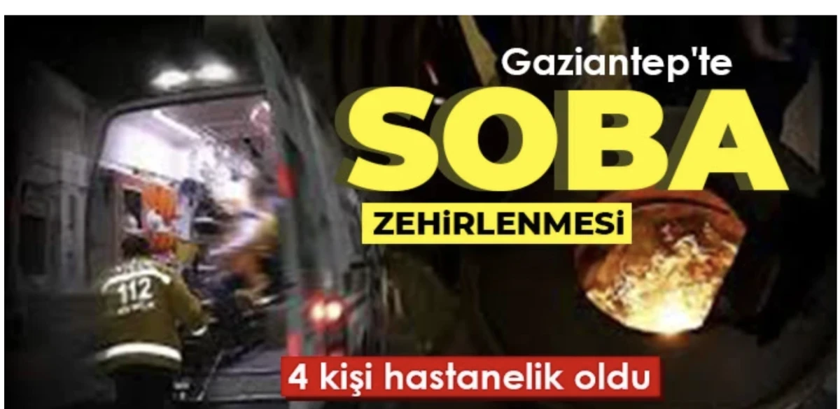 Gaziantep'te soba zehirlenmesi: 4 kişi hastanelik oldu 