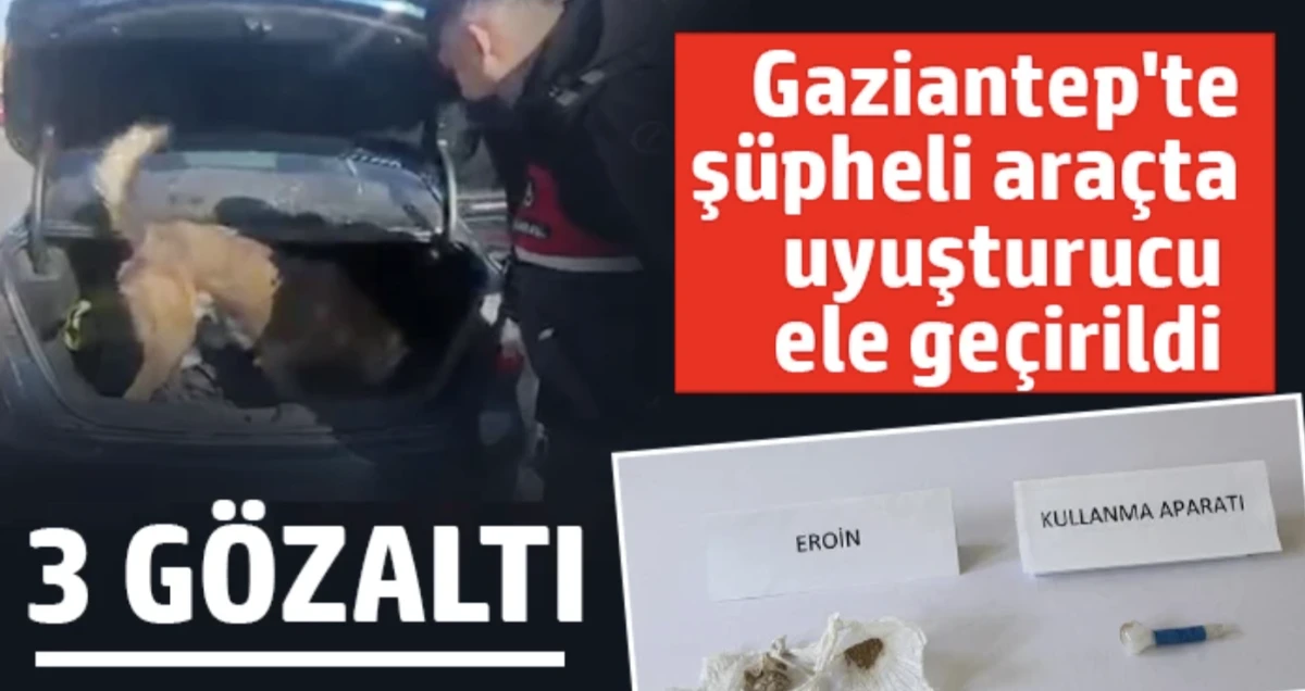 Gaziantep'te ş&uuml;pheli ara&ccedil;ta uyuşturucu ele ge&ccedil;irildi: 3 g&ouml;zaltı