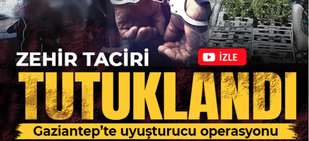 Gaziantep&rsquo;te uyuşturucu operasyonu: Zehir taciri tutuklandı
