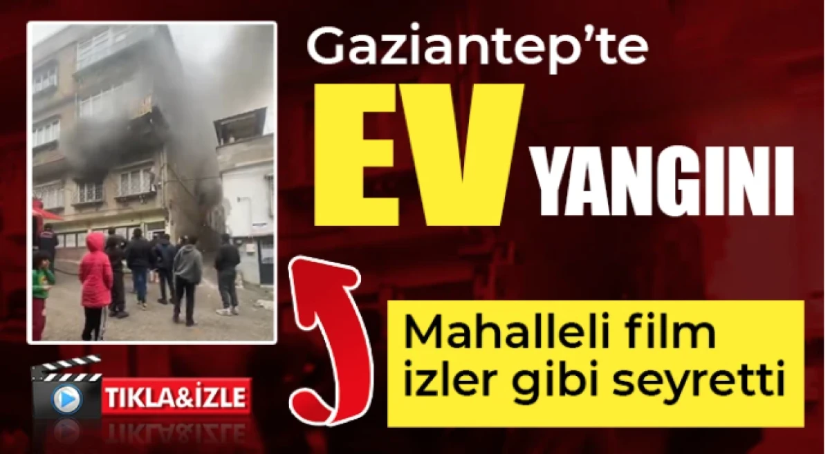 Gaziantep&rsquo;te yangın faciası: Seyirci kalan mahalle