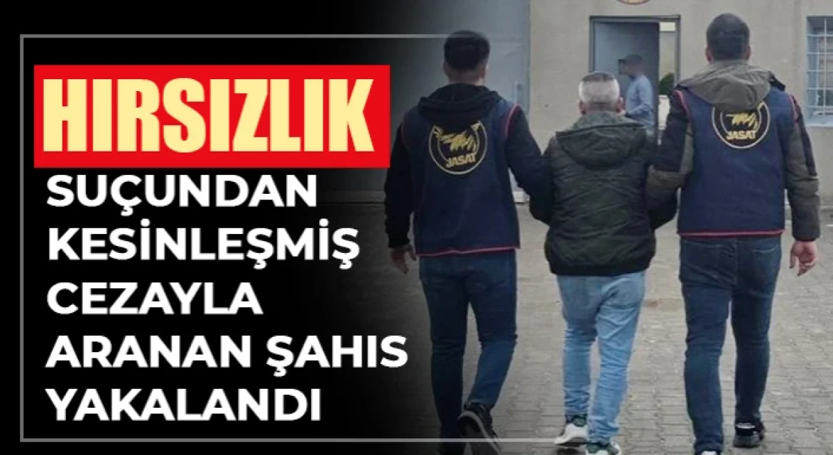  Hırsızlık su&ccedil;undan kesinleşmiş cezayla aranan şahıs yakalandı