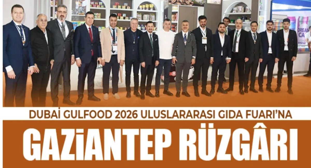 Dubai Gulfood 2026 Uluslararası Gıda Fuarı&rsquo;na Gaziantep R&uuml;zg&acirc;rı