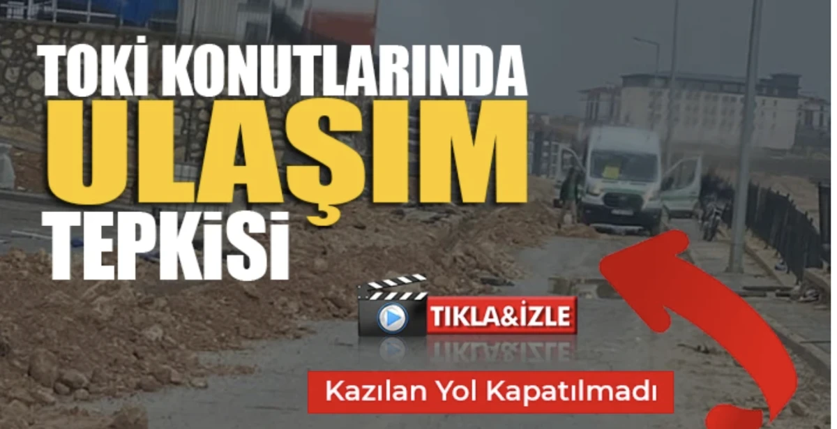 TOKİ Konutlarında Ulaşım Tepkisi: Kazılan Yol Kapatılmadı